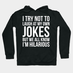 I Try Not To Laugh At My Own Jokes But We All Know I'm Hilarious Hoodie